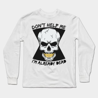 don t help me I m already dead Long Sleeve T-Shirt